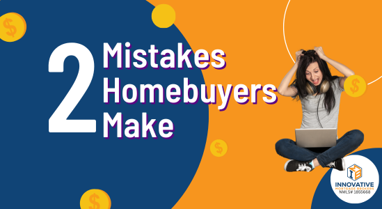 Two Common Mistakes Potential Homebuyers Make